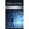 Mind Hacking: Highly Effective Ways to Smash Unhealthy Mindsets (a Simple Plan to Maximize Your Potential & Tap into Your Inner Confidence)