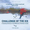 Challenge of the Ice: A Canoeing Adventure in the Wilderness of Northern Canada