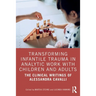 Transforming Infantile Trauma in Analytic Work with Children and Adults: The Clinical Writings of Alessandra Cavalli
