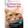 A Street Cat Named Bob and How He Saved My Life