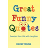 Great Funny Quotes: Sweeten Your Life with Laughter