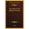 The Origin Of All Religious Worship