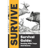 Survival Guide: Hunting with Traps and Snares / Survive / Hunting and Trapping for the Worst-Case Scenario: Complete guide to learning