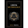 Greek Mythology: The Myths of Ancient Greece from the Origin of the Cosmos and the Appearance of the Titans to the Time of Gods and Men. Invincible He