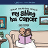 What Happens When My Sibling Has Cancer: A Book for the Brothers and Sisters of Pediatric Cancer Patients
