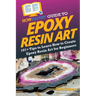 HowExpert Guide to Epoxy Resin Art: 101+ Tips to Learn How to Create Epoxy Resin Art for Beginners