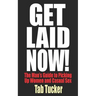 Get Laid Now! The Man's Guide to Picking Up Women and Casual Sex