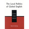 The Local Politics of Global English: Case Studies in Linguistic Globalization