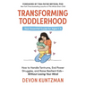 Transforming Toddlerhood: How to Handle Tantrums, End Power Struggles, and Raise Resilient Kids---Without Losing Your Mind