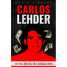Carlos Lehder: The Rise and Fall of a Smuggler King