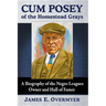 Cum Posey of the Homestead Grays: A Biography of the Negro Leagues Owner and Hall of Famer