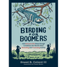 Birding for Boomers: And Everyone Else Brave Enough to Embrace the World's Most Rewarding and Frustrating Activity