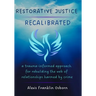 Restorative Justice Recalibrated: A Trauma-Informed Approach for Rebuilding the Web of Relationships Harmed By Crime