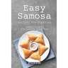 Easy Samosa Recipes for Everyone: Samosa Cookbook with Complete Instructions