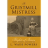 The Gristmill Mistress: Flights of Fancy (Short Stories and More)