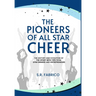 The Pioneers of All Star Cheer: The History and Evolution of the Sport with Tips from Gym Owners and Entrepreneurs