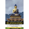Buddhism for Beginners: Learn How to Put the Teachings Into Practice to Find Your Peace (A Guide to the Fundamental Beliefs and Traditions of Buddhism