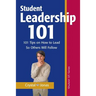 Student Leadership 101: 101 Tips on How to Lead So Others Will Follow