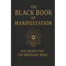 The Black Book of Manifestation: Hidden Secrets & Forbidden Techniques to Shape Your Reality