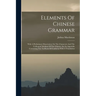 Elements Of Chinese Grammar: With A Preliminary Dissertation On The Characters And The Colloquial Medium Of The Chinese, An An Appendix Containing