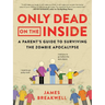 Only Dead on the Inside: A Parent's Guide to Surviving the Zombie Apocalypse