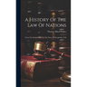 A History Of The Law Of Nations: From The Earliest Times To The Peace Of Westphalia, 1648
