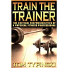 Train The Trainer: What Personal Trainers Must Know To Succeed As A Physical Fitness Expert