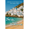 Sea, Sun, & Olive Oil Authentic Greek Recipes from Our Family Table