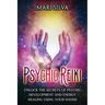 Psychic Reiki: Unlock the Secrets of Psychic Development and Energy Healing Using Your Hands
