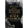 Suicide Among Kingdom Believers in the Black Church: What the Saints Aren't Testifying About