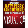 How I taught Katy Perry (and others) to program in Visual C#