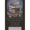 Rethinking Marriage in Francophone African and Caribbean Literatures