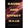 Cause and Effect Is a Lie: Why Assumption Creates Reality (and Nothing Else Does)