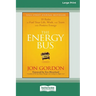 The Energy Bus: 10 Rules to Fuel Your Life, Work, and Team with Positive Energy [Large Print 16 Pt Edition]