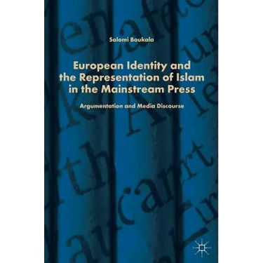European Identity and the Representation of Islam in the Mainstream Press: Argumentation and Media Discourse
