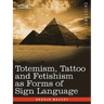 Totemism, Tattoo and Fetishism as Forms of Sign Language