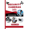 Security Cameras 101: A Beginner's Guide to Choosing, Installing, and Using a Camera System for Your Home or Business