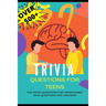 Trivia Questions for Teens: Fun Trivia Questions for Teens Games with Questions and Answers - Over 500 Challenging Questions for You and Your Friends