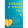 I (Think) I Want Out: What to Do When One of You Wants to End Your Marriage