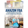 Amazon FBA: A Scientific Breakdown of How to Build Your Own Profitable Amazon FBA Business