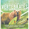 Classifying Animals into Vertebrates and Invertebrates - Animal Book for 8 Year Olds Children's Animal Books