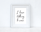 I have Nothing To Wear Brush Font Dressing Room Simple Wall Decor Print by WinsterCreations™ Official Store