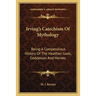 Irving's Catechism Of Mythology: Being A Compendious History Of The Heathen Gods, Goddesses And Heroes