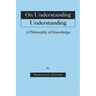 On Understanding Understanding: Philosophy of Knowledge