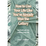 How to Live Your Life Like You've Already Won the Lottery