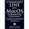 Command Line For MacOS Terminal: An Introduction to Understanding and Using Command Line For MacOS Terminal