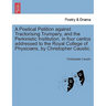 A Poetical Petition Against Tractorising Trumpery, and the Perkinistic Institution, in Four Cantos Addressed to the Royal College of Physicians, by Ch