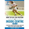 How to play the position of Inside Centre (No. 12): A practical guide for the player, coach and family in the sport of rugby union