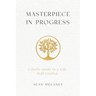 Masterpiece in Progress: A Daily Guide to a Life Well Crafted