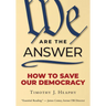 We Are the Answer: How to Save Our Democracy